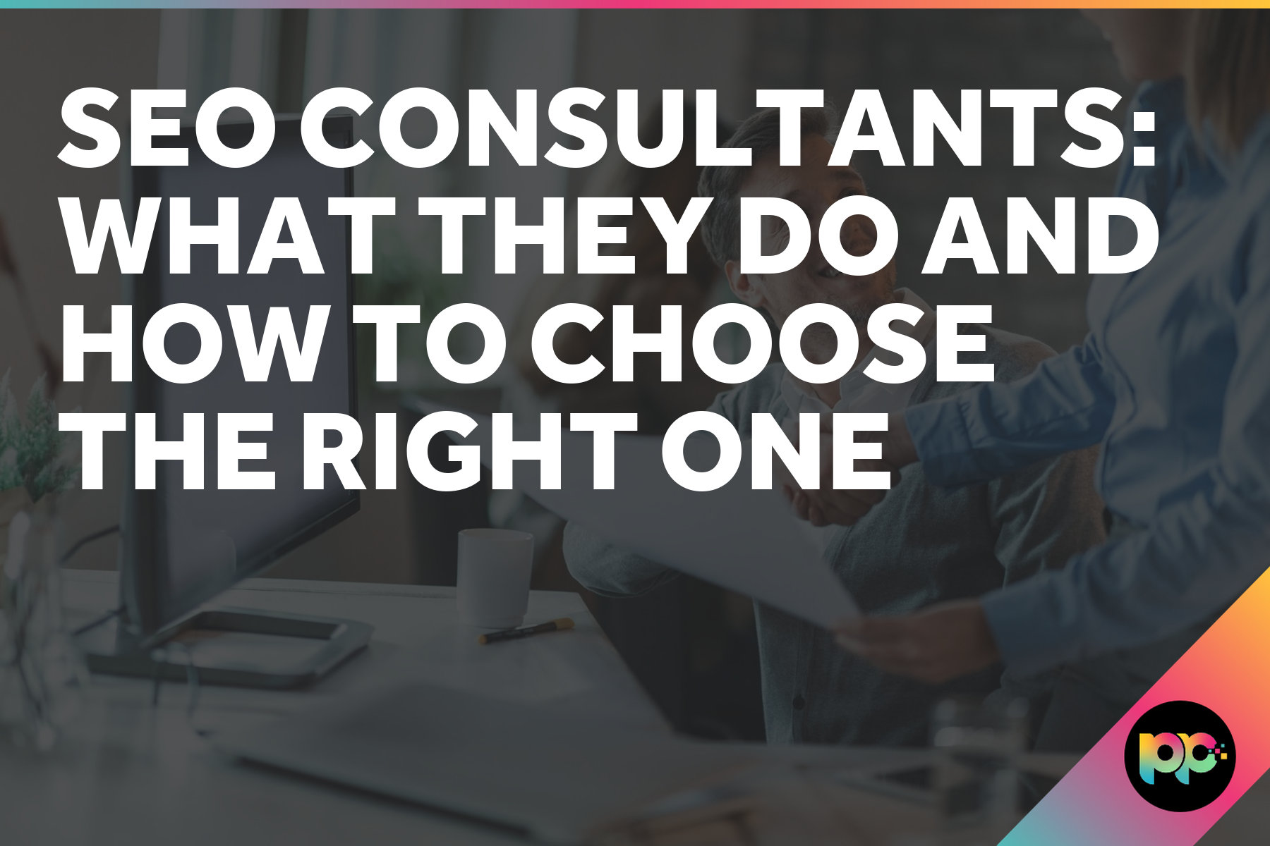 SEO Consultants: What They Do and How to Choose the Right One