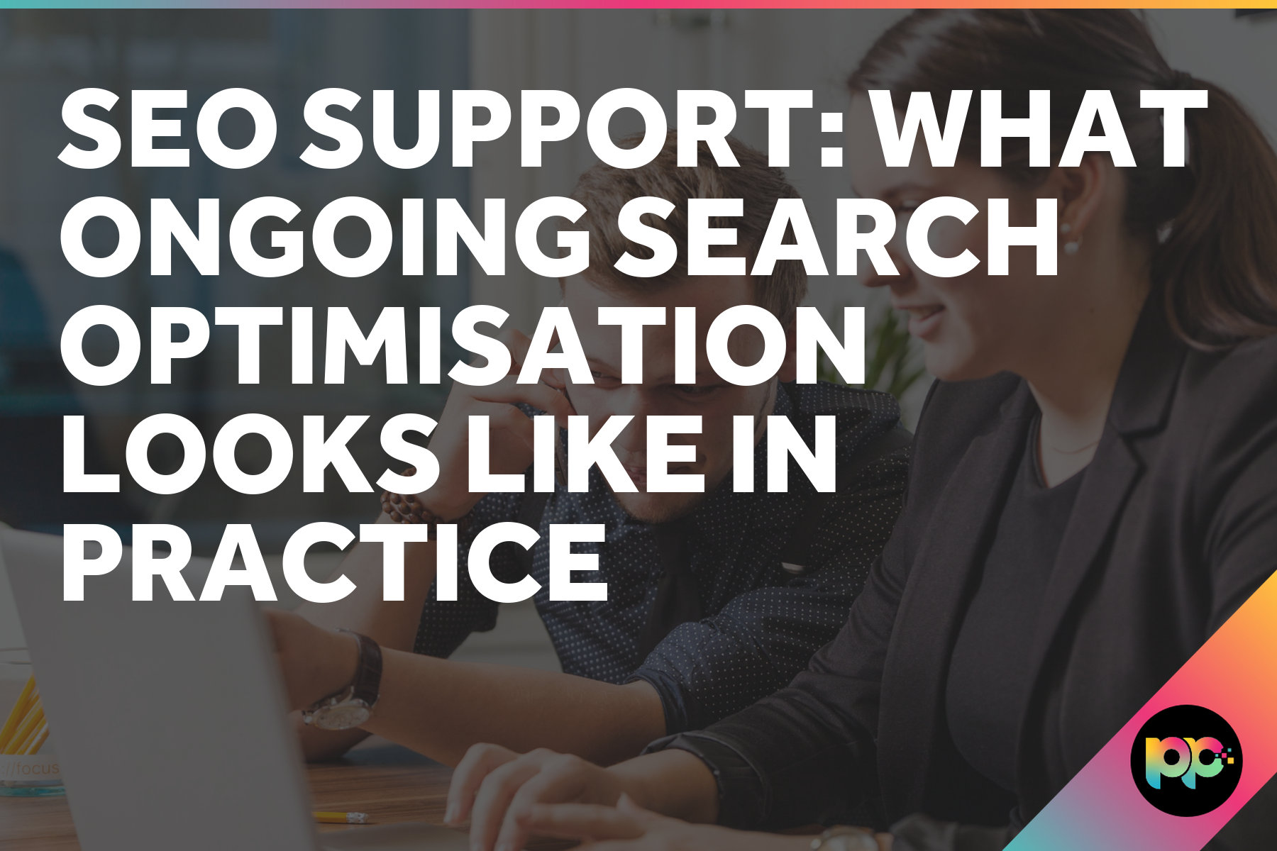 SEO Support: What Ongoing Search Optimisation Looks Like in Practice