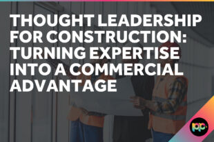 Thought Leadership for Construction: Turning Expertise into a Commercial Advantage