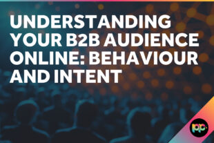 Understanding Your B2B Audience Online: Behaviour and Intent
