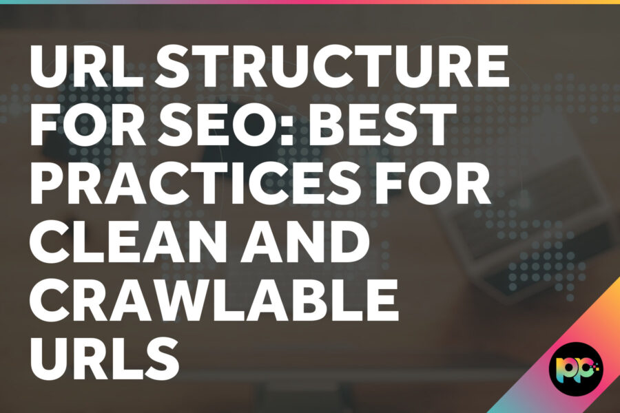 URL Structure for SEO: Best Practices for Clean and Crawlable URLs