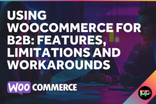 Using WooCommerce for B2B: Features, Limitations and Workarounds