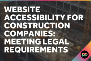 Website Accessibility for Construction Companies: Meeting Legal Requirements