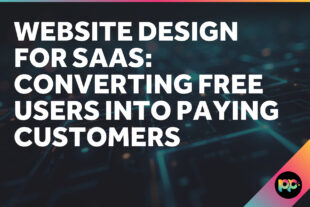 Website Design for SaaS: Converting Free Users into Paying Customers