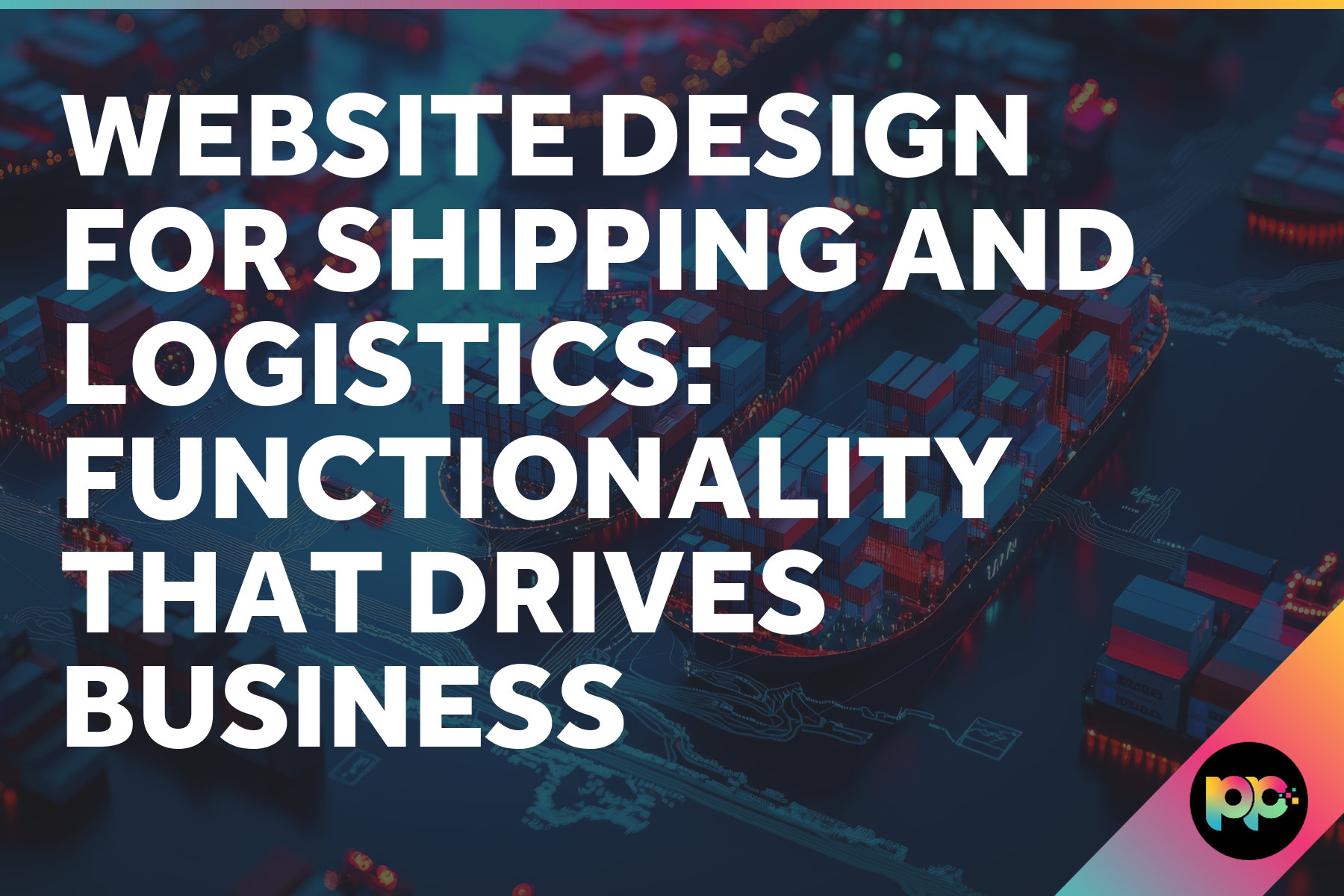 Website Design for Shipping and Logistics: Functionality That Drives Business