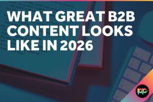 What Great B2B Content Looks Like in 2026
