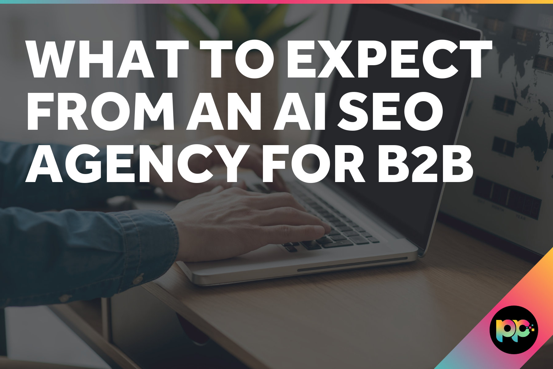 What to Expect from an AI SEO Agency for B2B