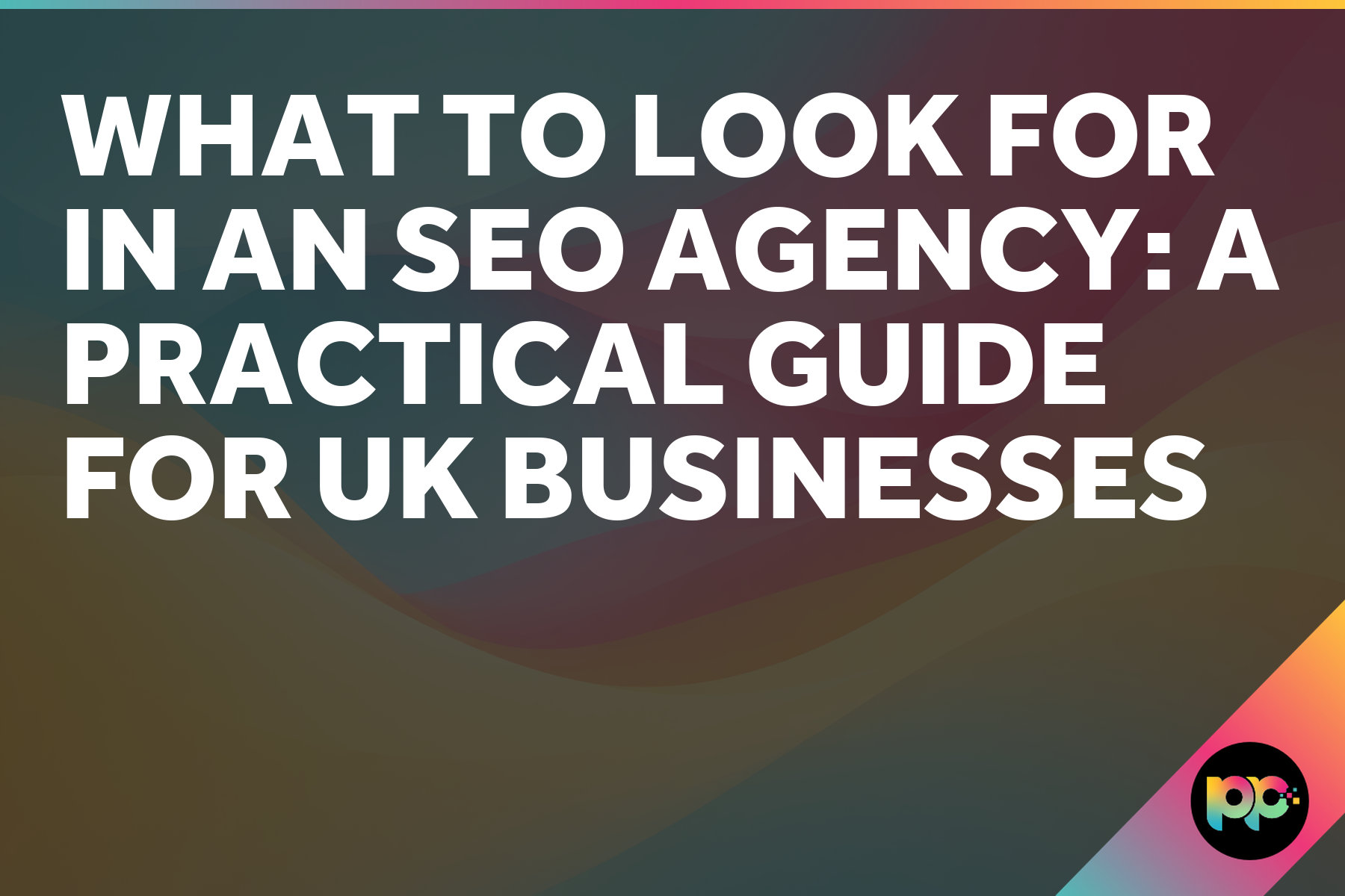 What to Look for in an SEO Agency: A Practical Guide for UK Businesses