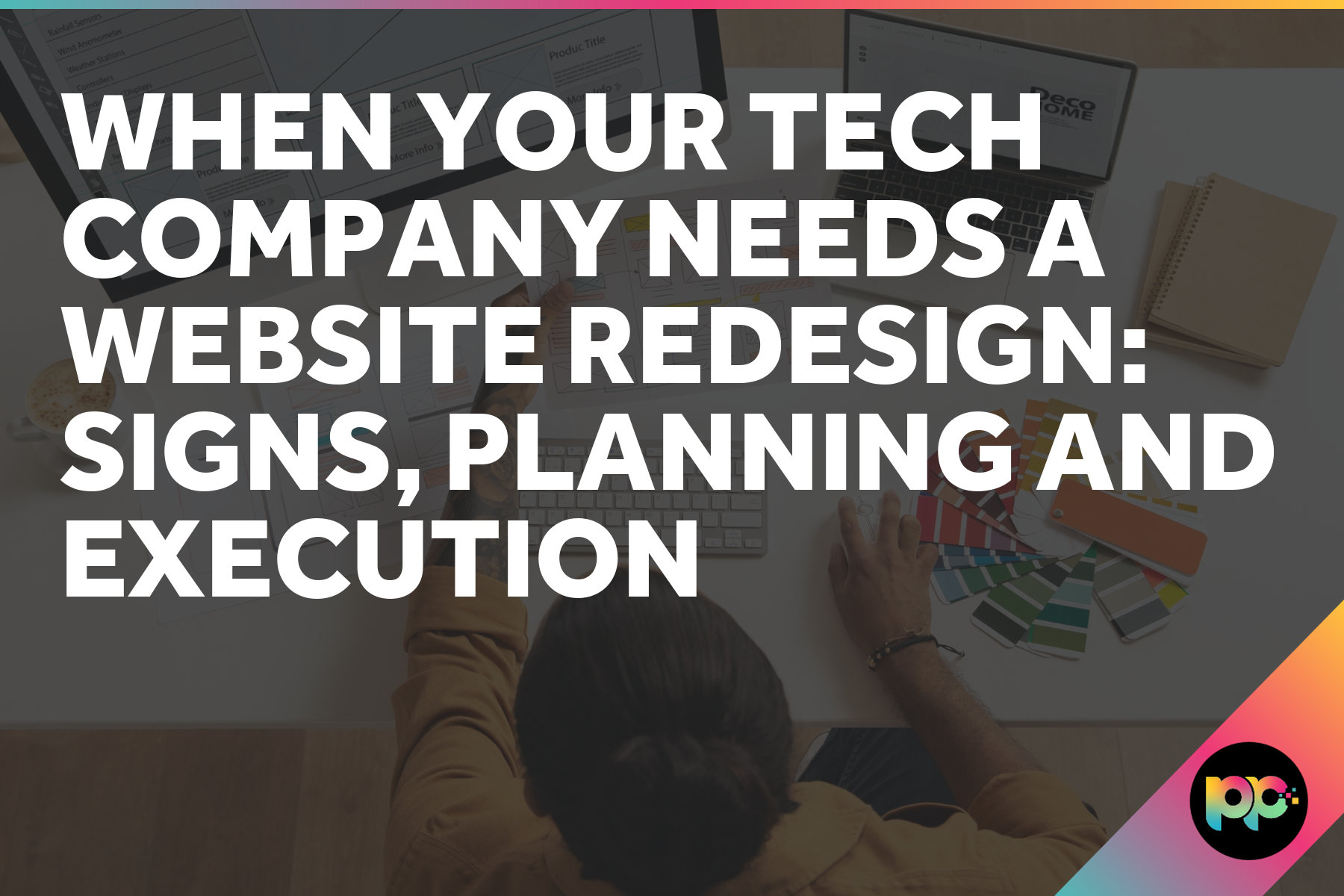 When Your Tech Company Needs a Website Redesign: Signs, Planning and Execution
