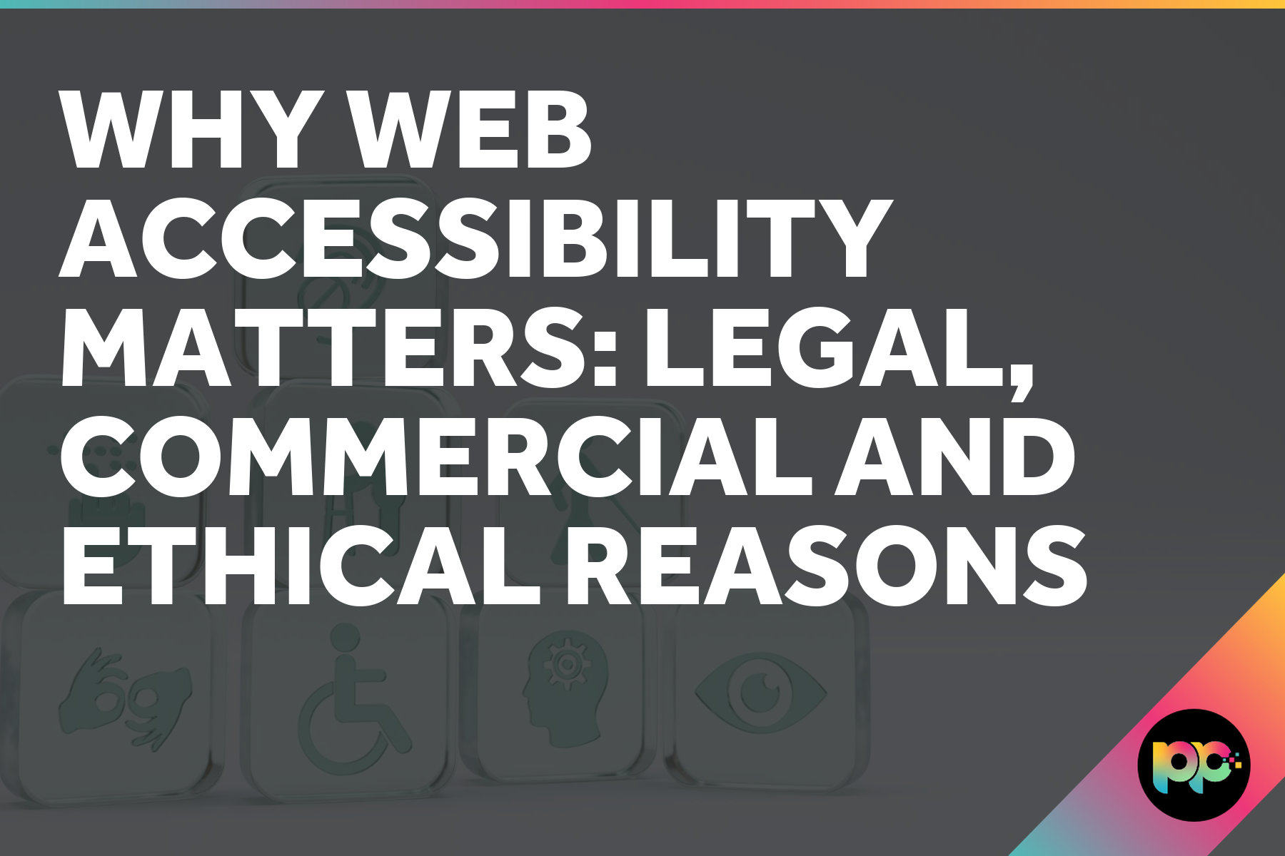 Why Web Accessibility Matters: Legal, Commercial and Ethical Reasons