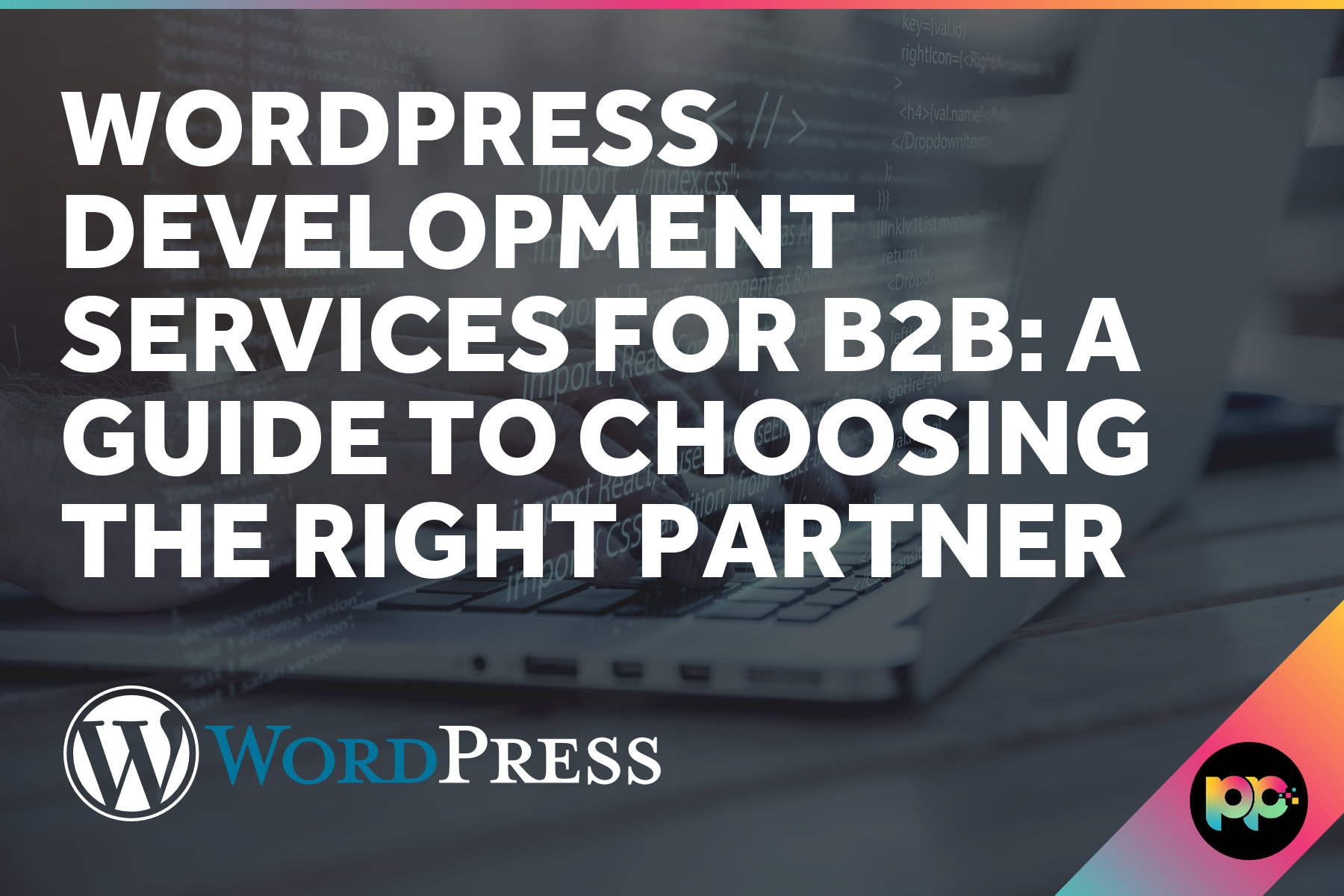WordPress Development Services for B2B: How to Choose the Right Partner