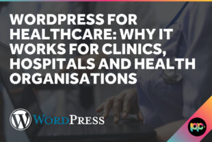 WordPress for Healthcare: Why It Works for Clinics, Hospitals and Health Organisations