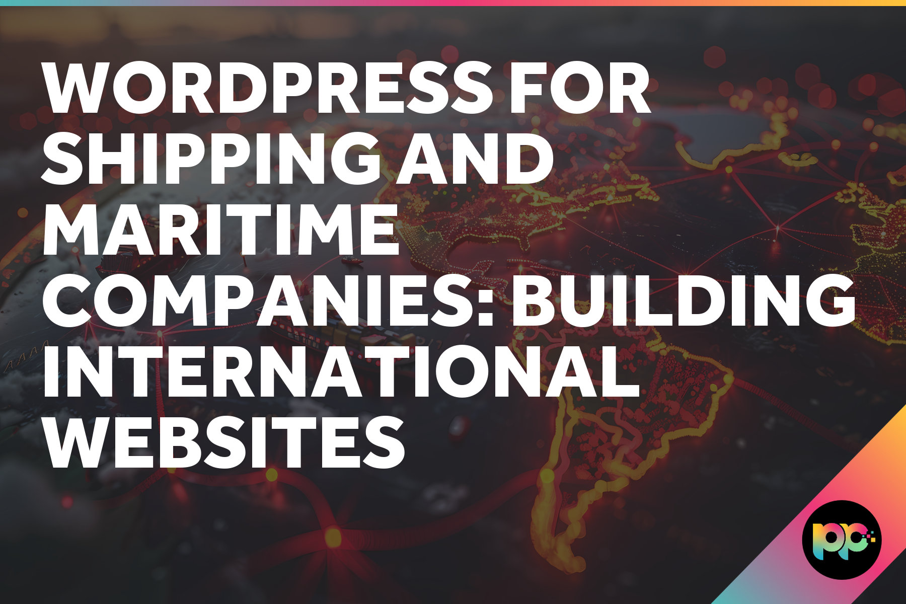 WordPress for Shipping and Maritime Companies: Building International Websites