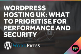 WordPress Hosting UK: What to Prioritise for Performance and Security