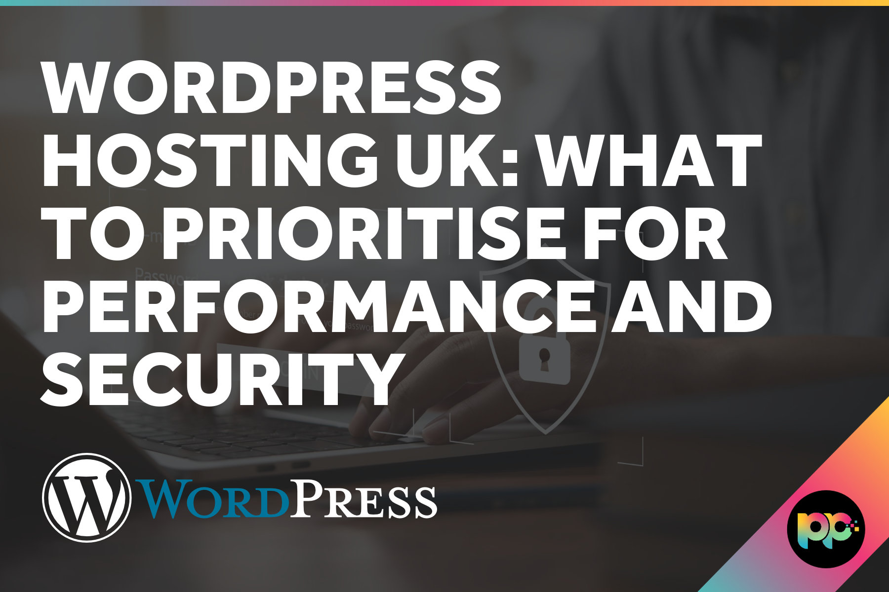 WordPress Hosting UK: What to Prioritise for Performance and Security