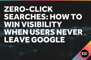 Zero-Click Searches: How to Win Visibility When Users Never Leave Google