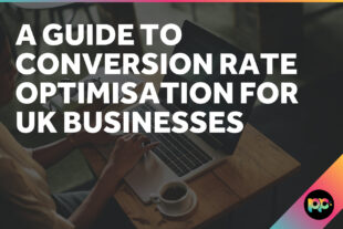 A Guide to Conversion Rate Optimisation for UK Businesses
