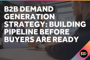B2B Demand Generation Strategy: Building Pipeline Before Buyers Are Ready