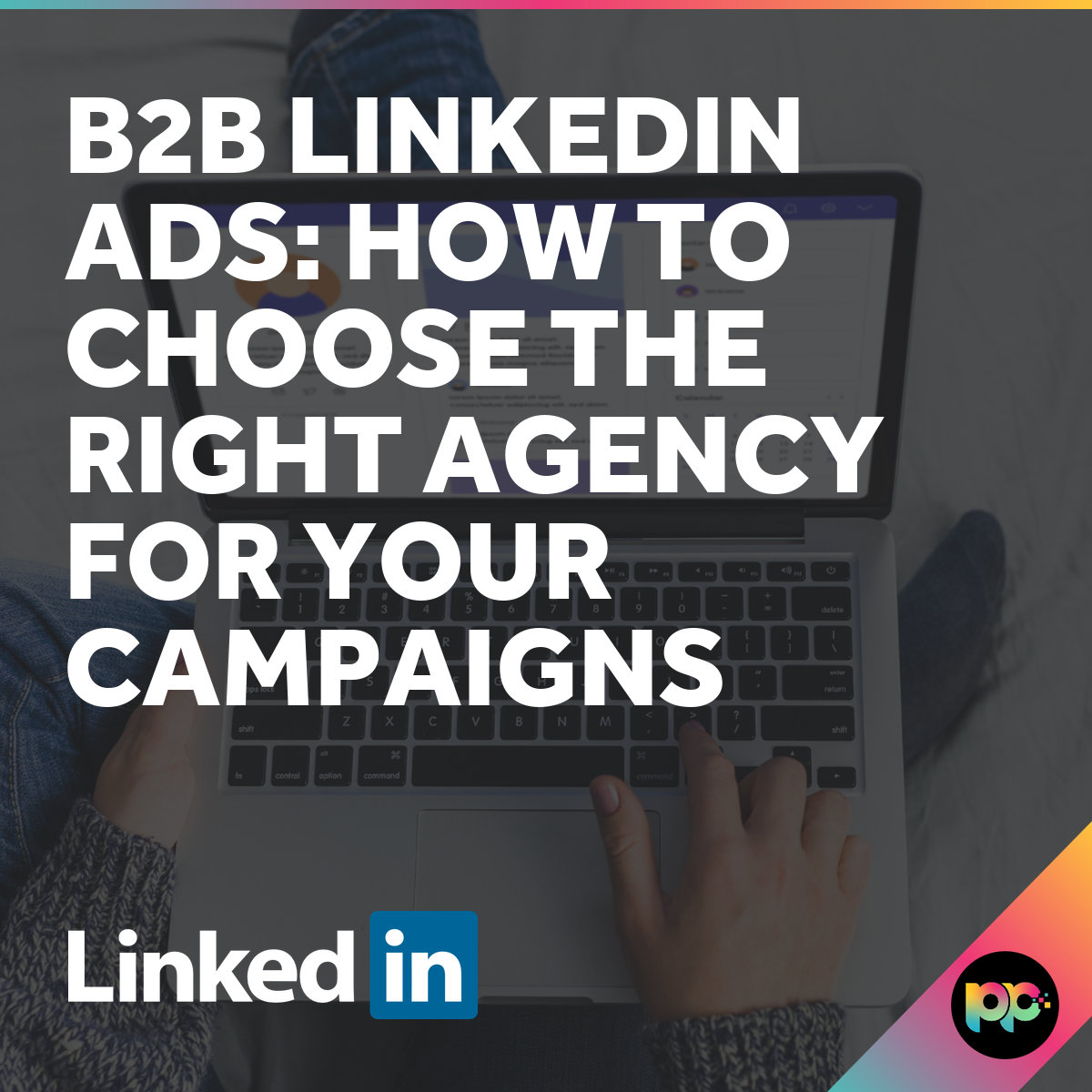 Choosing a B2B LinkedIn Ads Agency
