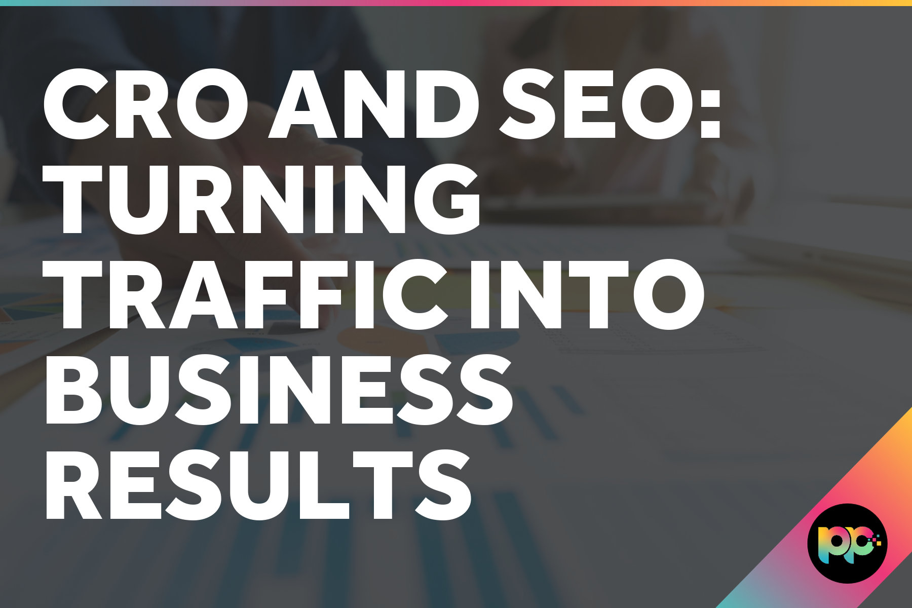 CRO and SEO: Turning Traffic into Business Results