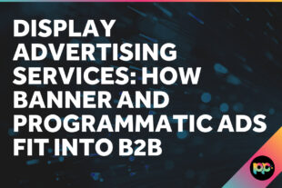 Display Advertising Services: How Banner and Programmatic Ads Fit into B2B