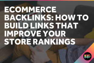 Ecommerce Backlinks: How to Build Links That Improve Your Store Rankings