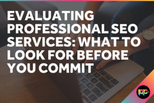 Evaluating Professional SEO Services: What to Look For Before You Commit