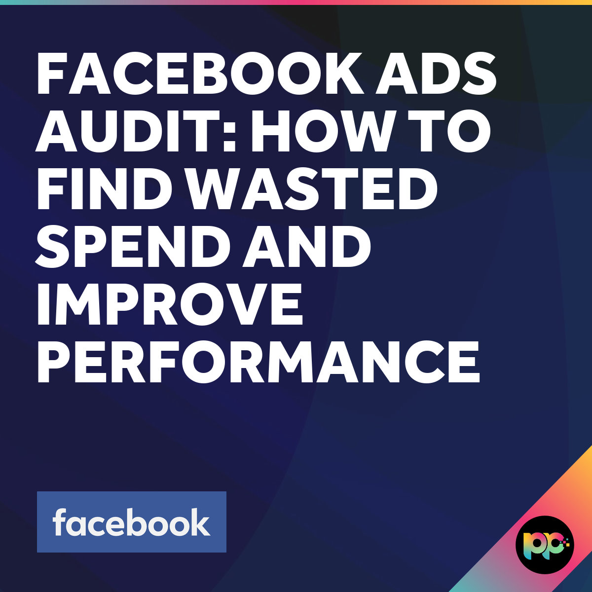 Facebook Ads Audit: Find Waste, Improve Performance