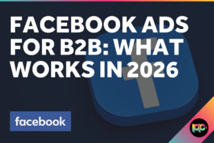 Facebook Ads for B2B: What Works in 2026