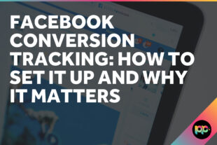 Facebook Conversion Tracking: How to Set It Up and Why It Matters