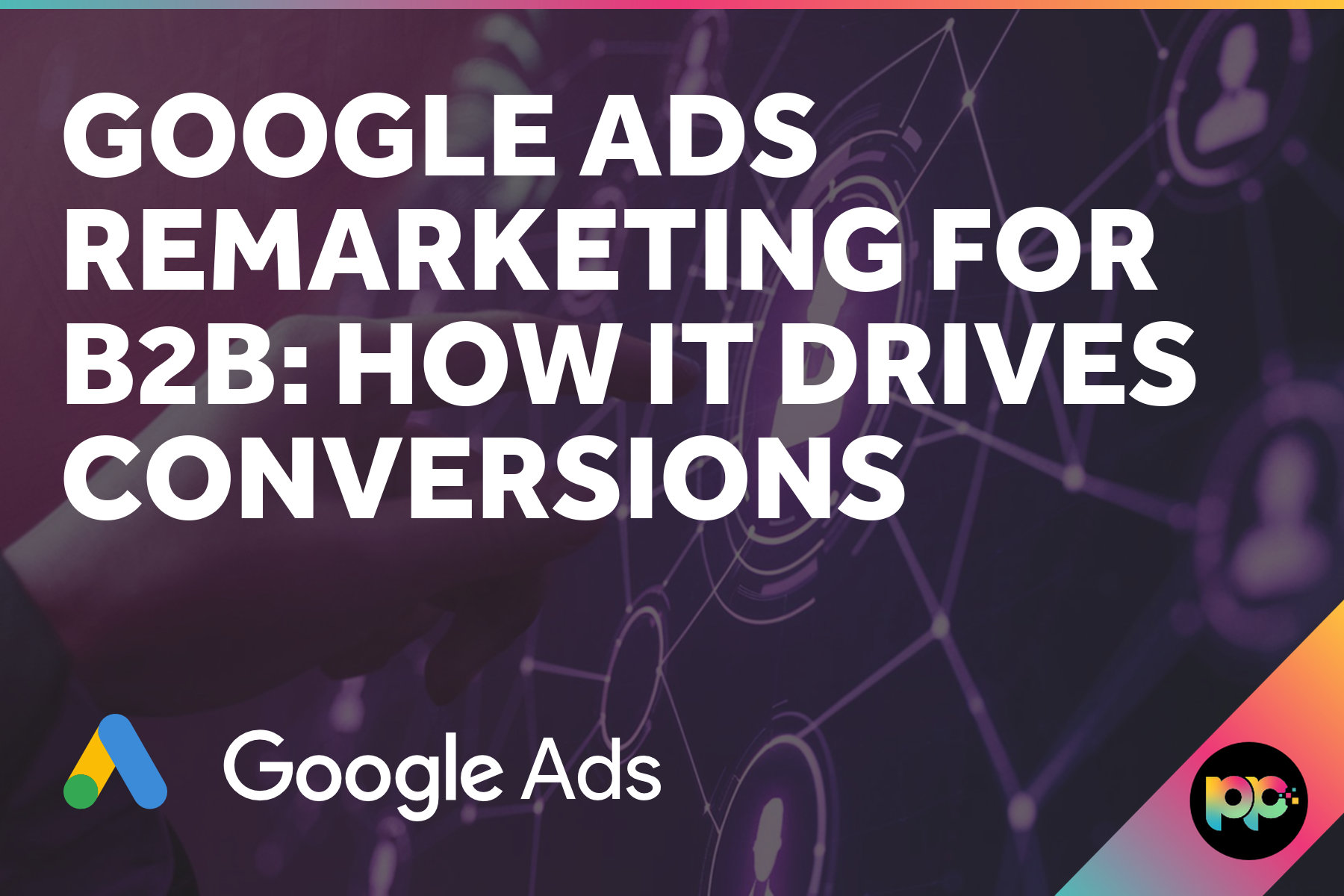 Google Ads Remarketing for B2B: How It Drives Conversions