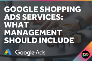 Google Shopping Ads Services: What Management Should Include