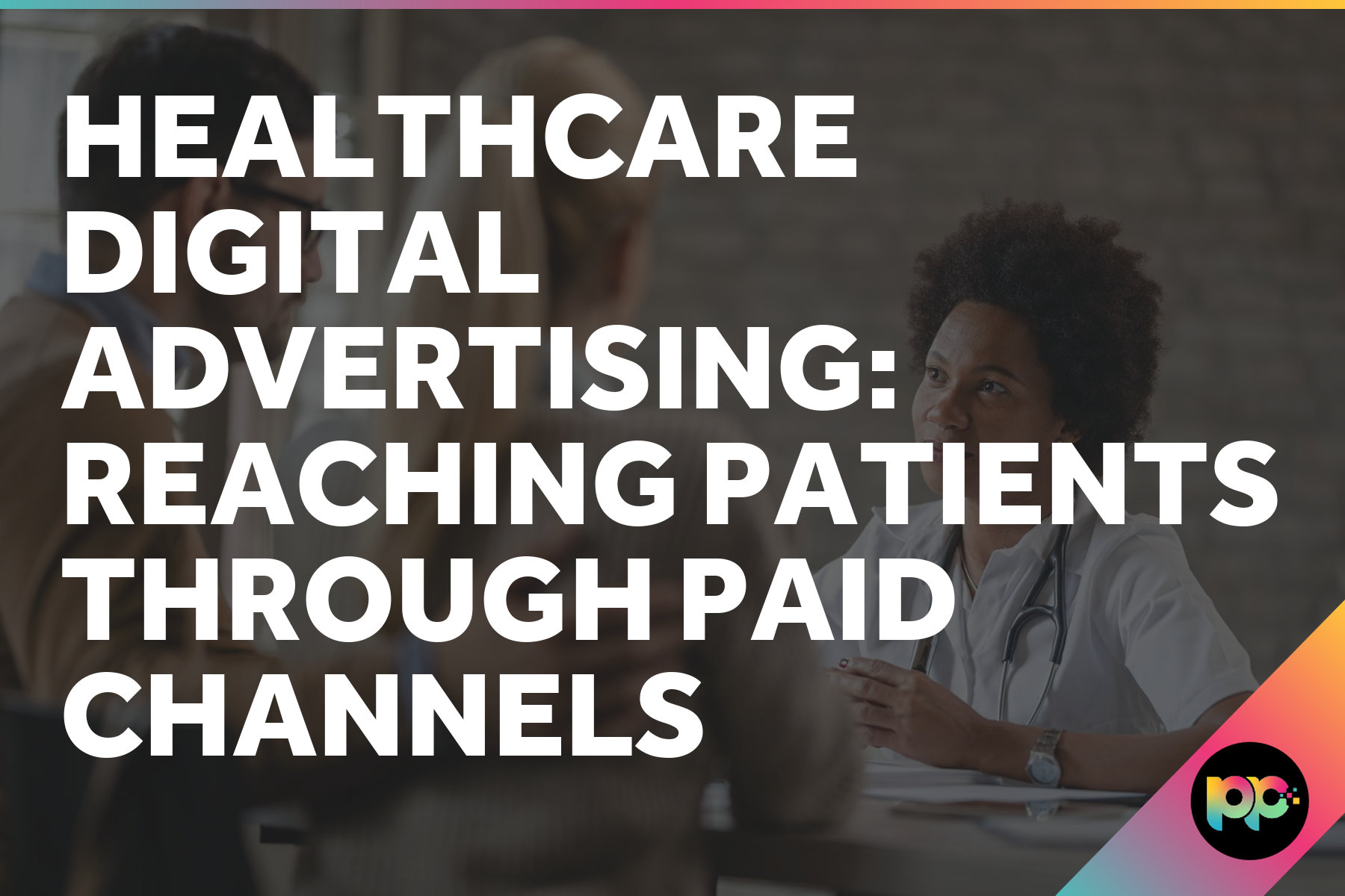 Healthcare Digital Advertising: Reaching Patients Through Paid Channels
