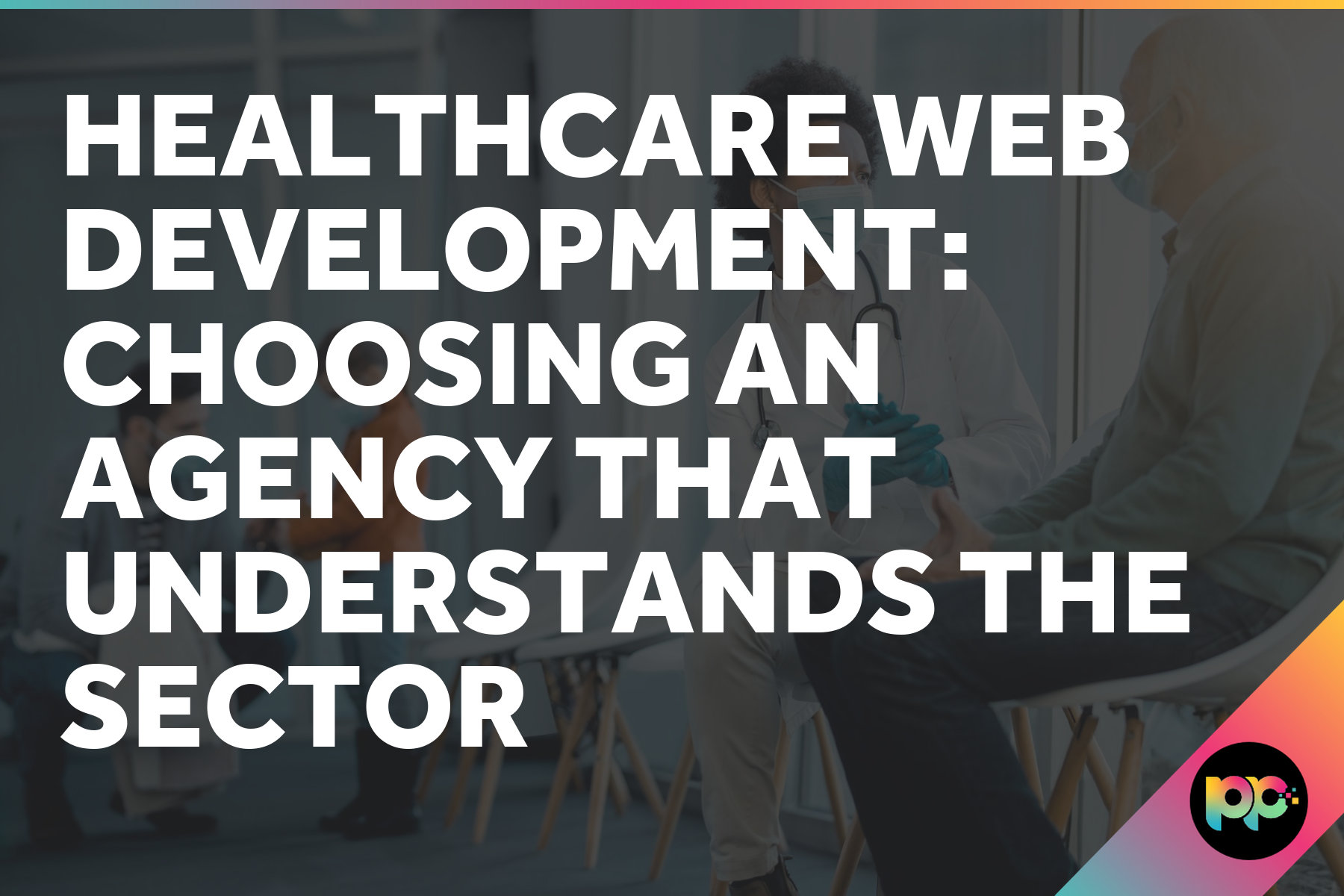 Healthcare Web Development: Choosing an Agency That Understands the Sector