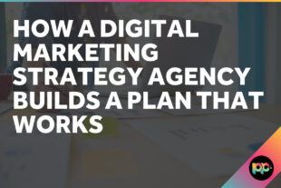 How a Digital Marketing Strategy Agency Builds a Plan That Works