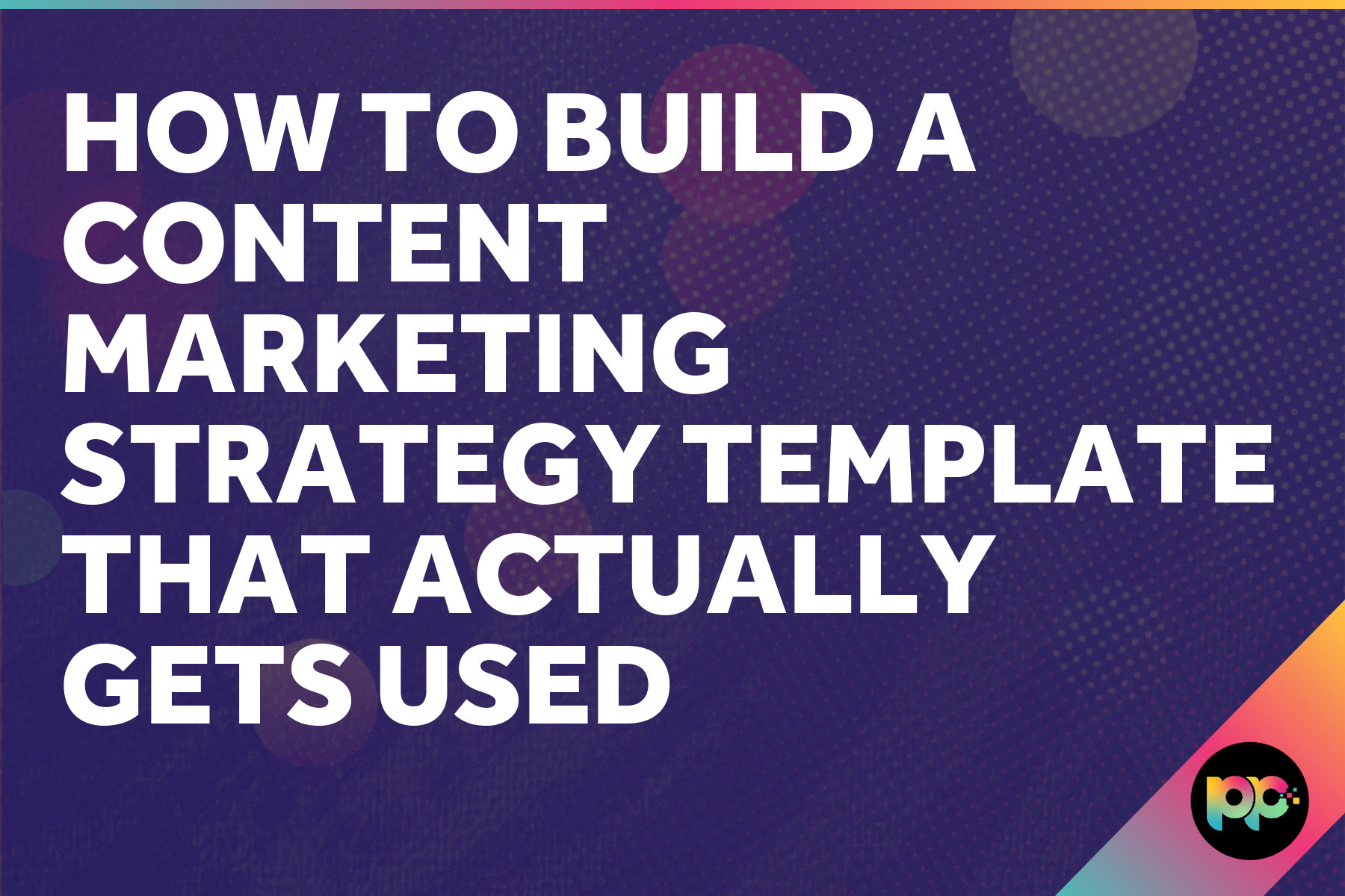 How to Build a Content Marketing Strategy Template That Actually Gets Used