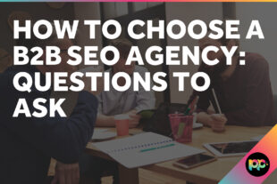 How to Choose a B2B SEO Agency: Questions to Ask