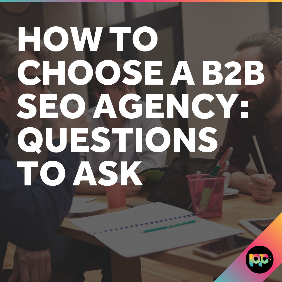How to Choose a B2B SEO Agency: Questions to Ask