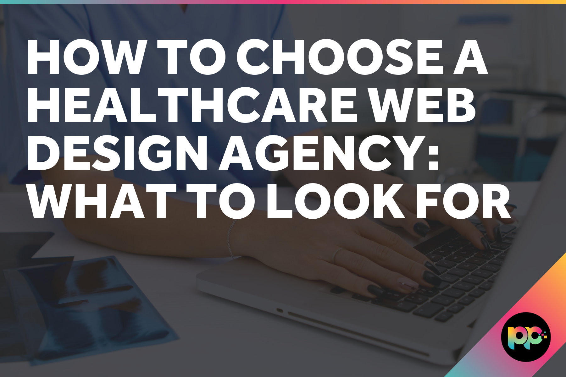 How to Choose a Healthcare Web Design Agency: What to Look For