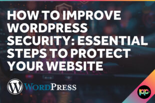 How to improve WordPress Security: Essential Steps to Protect Your Website