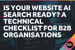 Is Your Website AI Search Ready? A Technical Checklist for B2B Organisations