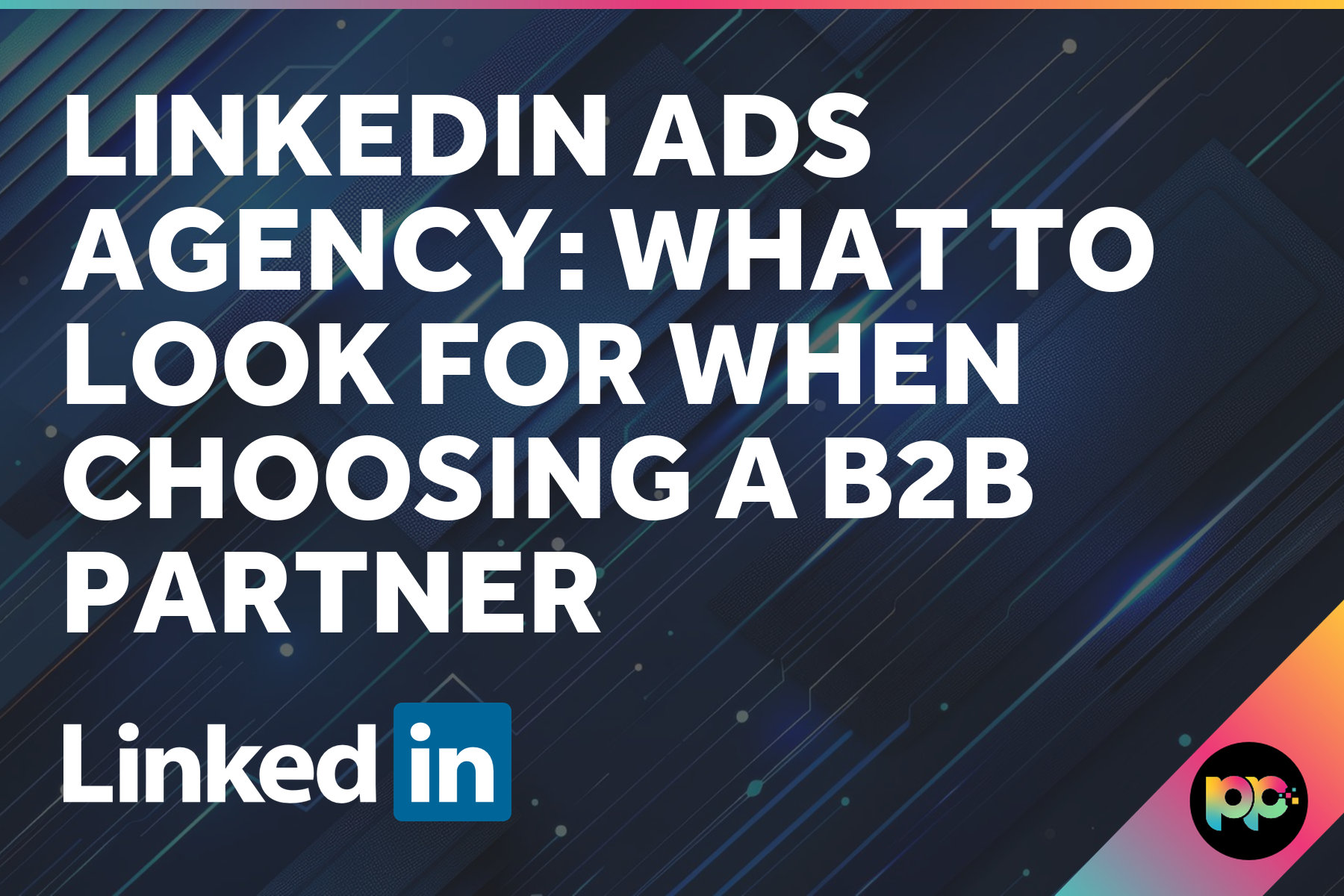 LinkedIn Ads Agency: What to Look for When Choosing a B2B Partner