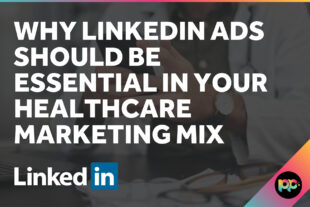 Why LinkedIn Ads Should Be Essential in Your Healthcare Marketing Mix