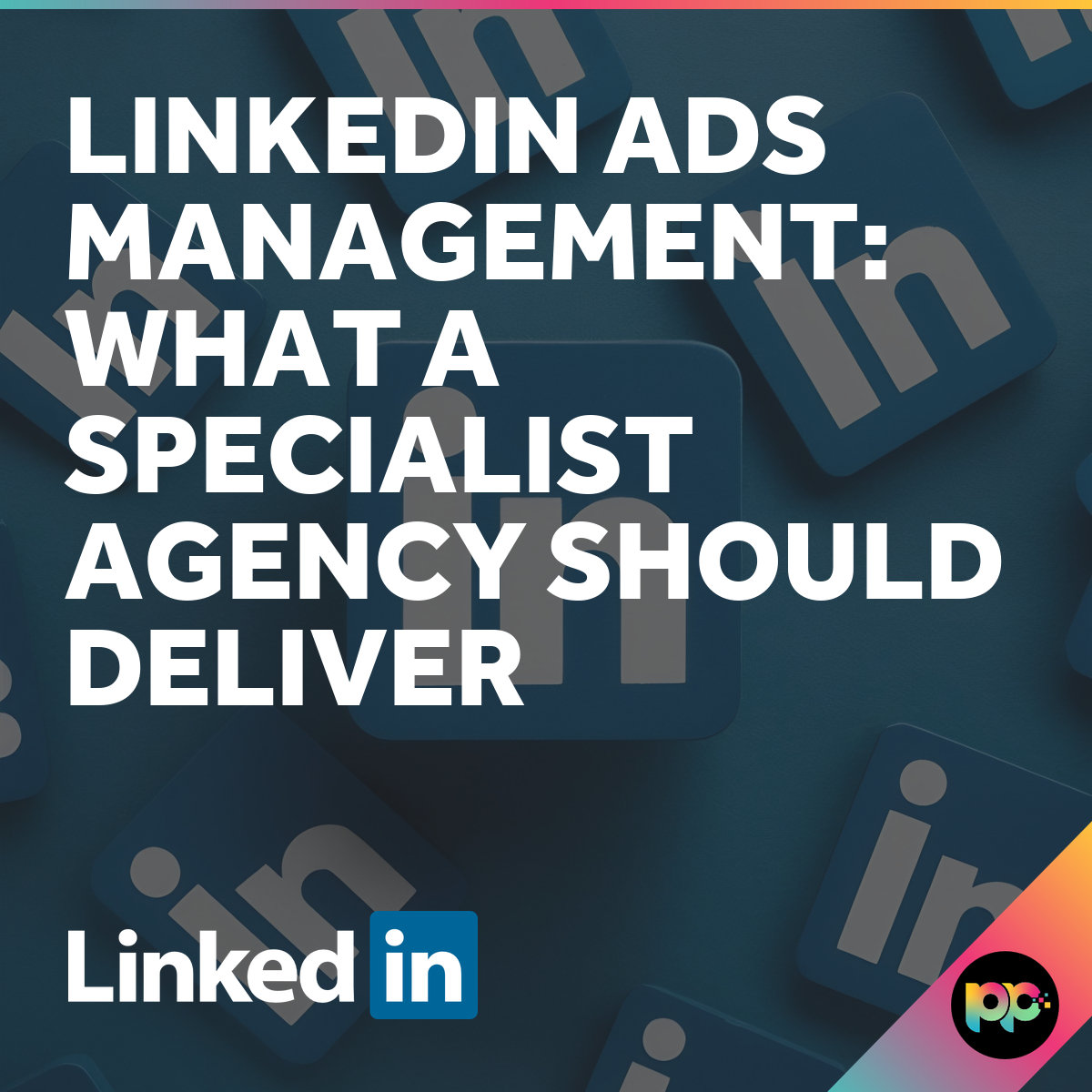 LinkedIn Ads Management Expectations: What Agencies Deliver