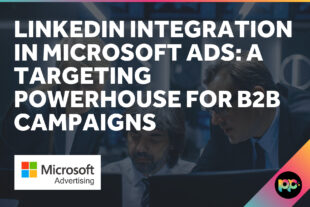 LinkedIn Integration in Microsoft Ads: A Targeting Powerhouse for B2B Campaigns
