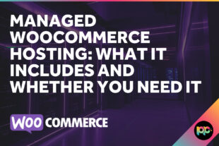 Managed WooCommerce Hosting: What It Includes and Whether You Need It