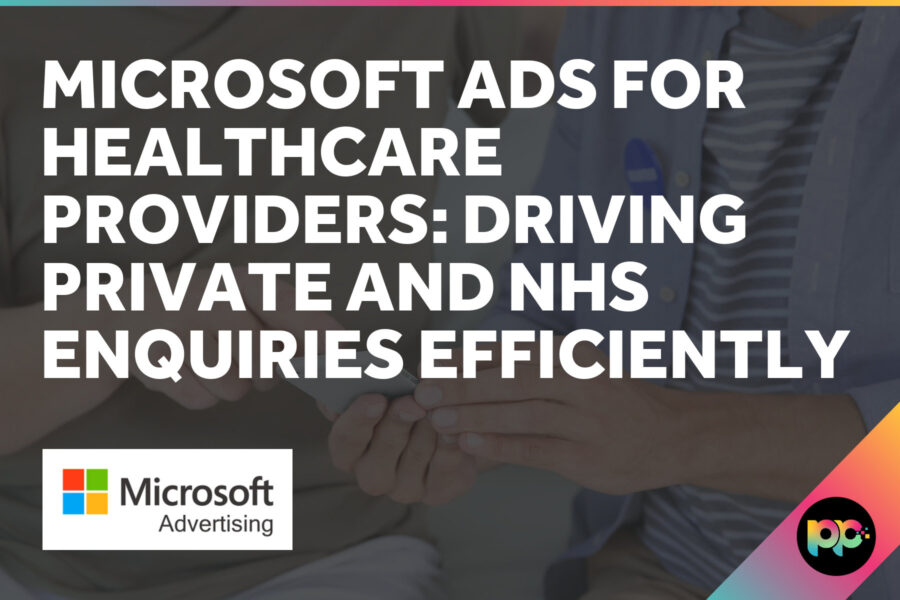 Microsoft Ads for Healthcare Providers: Driving Private and NHS Enquiries Efficiently