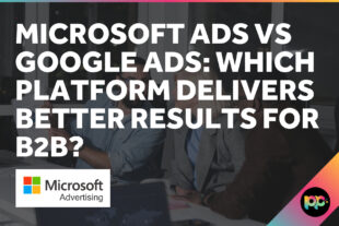 Microsoft Ads vs Google Ads: Which Platform Delivers Better Results for B2B?
