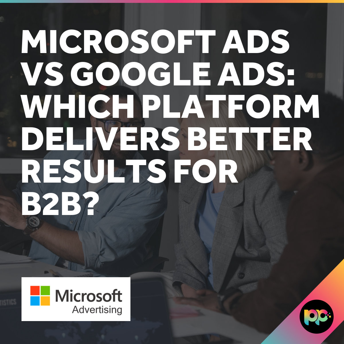 Microsoft Ads vs Google Ads for B2B - Priority Pixels