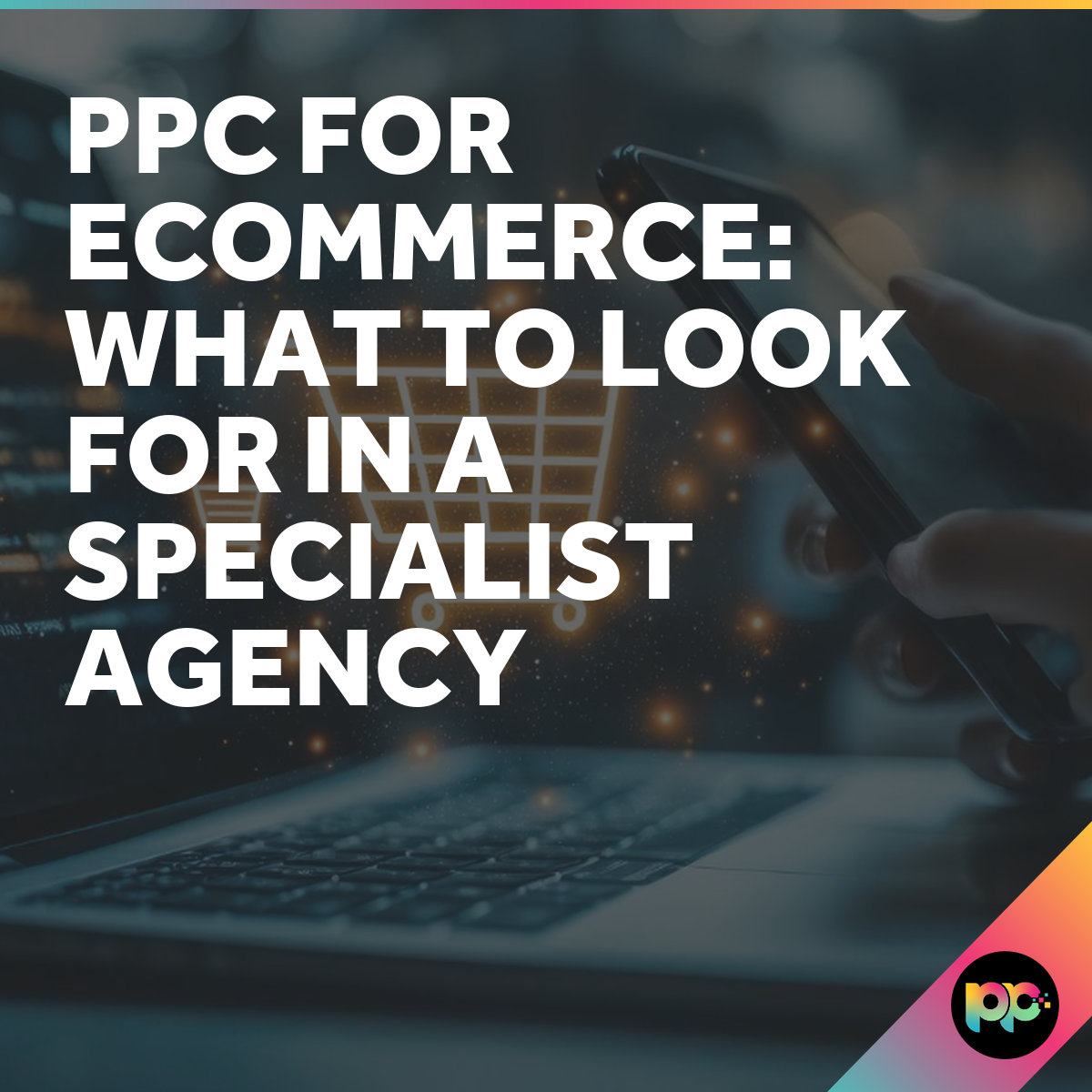 PPC for Ecommerce: How to Build Campaigns That Drive Revenue